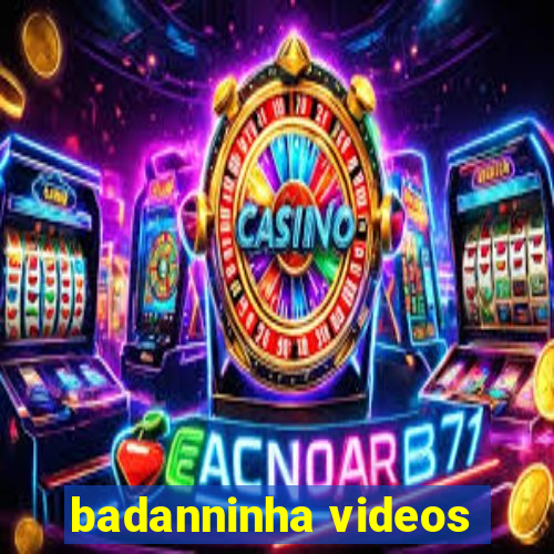 badanninha videos